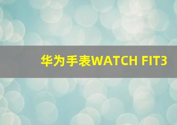 华为手表WATCH FIT3